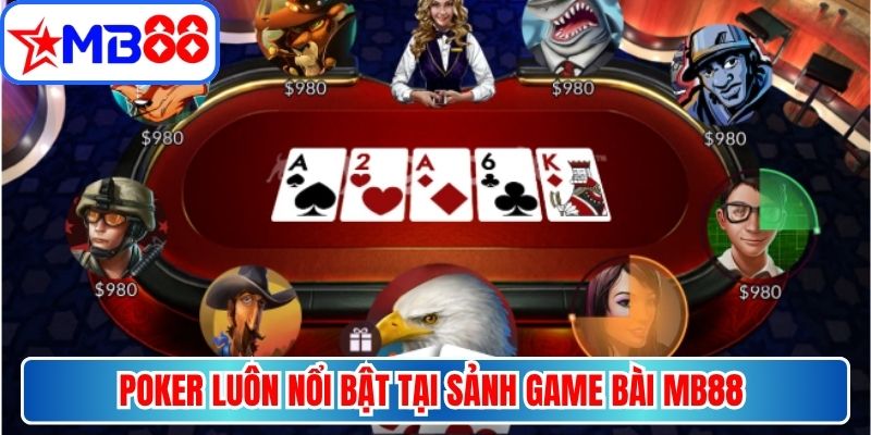 Poker luôn nổi bật tại sảnh game bài MB88 với tỷ lệ thưởng cao 