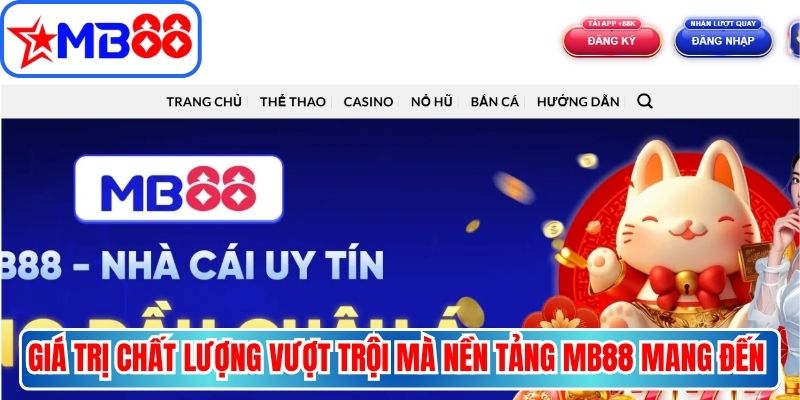 Giá trị chất lượng vượt trội mà nền tảng MB88 mang đến cho hội viên