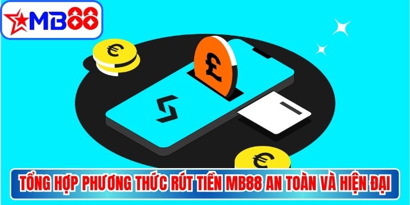 Tổng hợp phương thức rút tiền MB88 an toàn và hiện đại