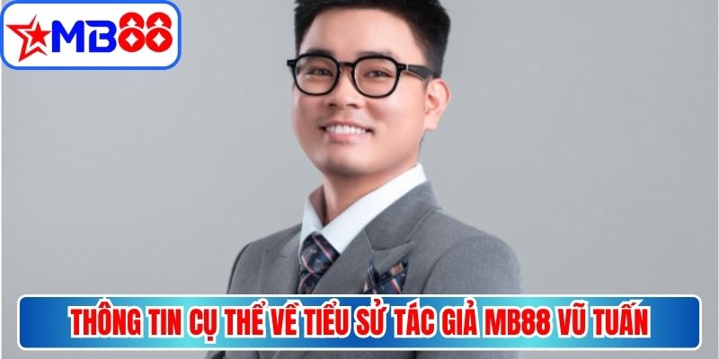 Thông tin cụ thể về tiểu sử tác giả MB88 Vũ Tuấn