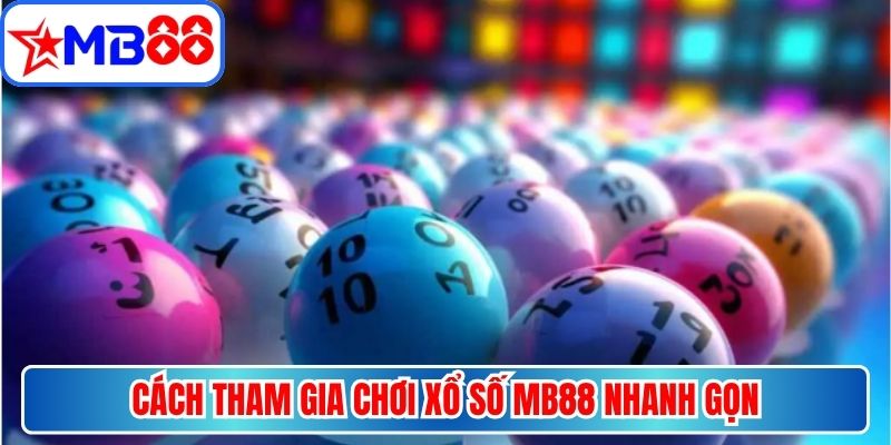 Cách tham gia chơi xổ số MB88 nhanh gọn
